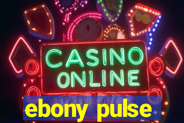 ebony pulse